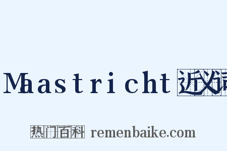 Maastricht近义词是什么意思的图片